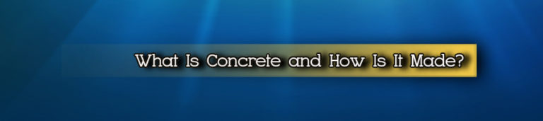 What Is Concrete And How Is It Made